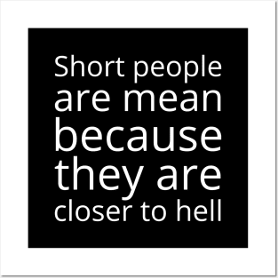 Short people are mean because they are closer to hell Posters and Art